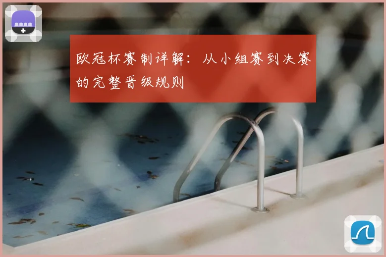 欧冠杯赛制详解：从小组赛到决赛的完整晋级规则